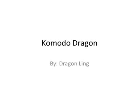 Komodo Dragon By: Dragon Ling. Komodo Dragons are found in Indonesia and small islands surrounding it. They mostly live on Komodo island and other small.