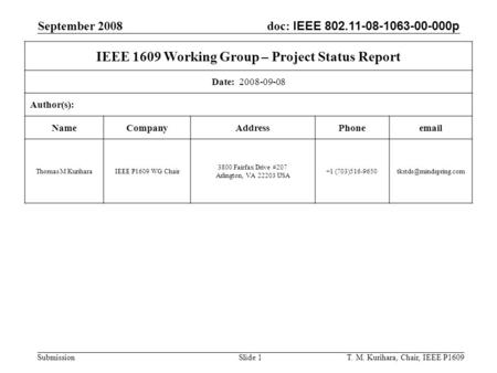 September 2008 T. M. Kurihara, Chair, IEEE P1609Slide 1 doc: IEEE 802.11-08-1063-00-000p Submission IEEE 1609 Working Group – Project Status Report Date:
