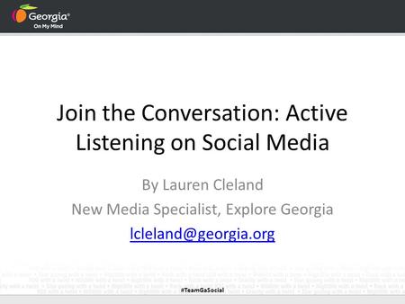 Join the Conversation: Active Listening on Social Media By Lauren Cleland New Media Specialist, Explore Georgia #TeamGaSocial.