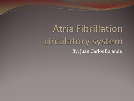 By: Juan Carlos Bujanda. What is atria fibrillation? Atria Fibrillation is when your upper chamber sin your heart reach up to a excessively high rate,