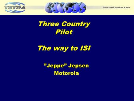 Three Country Pilot The way to ISI ”Jeppe” Jepsen Motorola.