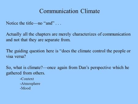 Communication Climate Notice the title—no “and”... Actually all the chapters are merely characterizes of communication and not that they are separate from.