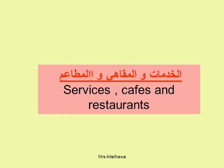 Mrs Aitelhawa الخدمات و المقاهي و االمطاعم Services, cafes and restaurants.