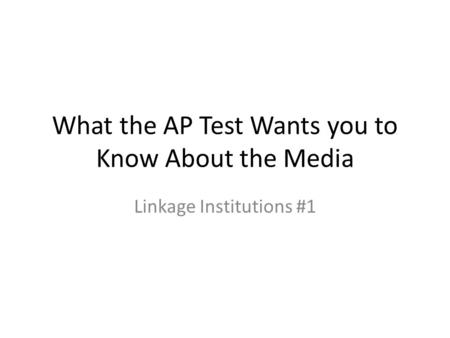 What the AP Test Wants you to Know About the Media Linkage Institutions #1.