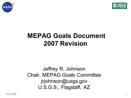 July 10, 2007 1 MEPAG Goals Document 2007 Revision Jeffrey R. Johnson Chair, MEPAG Goals Committee U.S.G.S., Flagstaff, AZ.