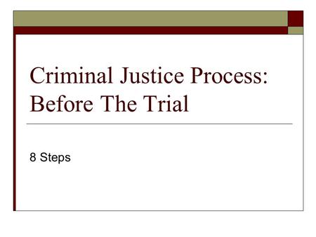 Criminal Justice Process: Before The Trial 8 Steps.