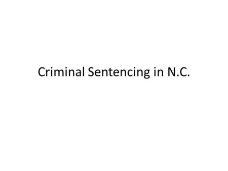 Criminal Sentencing in N.C.. Structured Sentencing In 2011, N.C. passed the Structured Sentencing law to organize the punishment of criminals. – Sentencing.