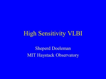 High Sensitivity VLBI Sheperd Doeleman MIT Haystack Observatory.