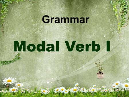 Grammar Modal Verb I. 情态动词表示说话人的某种感情 或语气，对某一动作或状态的某 种态度。表示 “ 需要、可以、必 须、应当 ” 等。 什么是情态动词？ (Modal Verbs)
