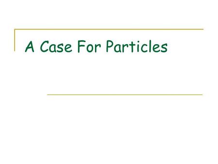 A Case For Particles. Particle Theory of Matter All matter is made up of smaller particles. Part 1: THINK OBSERVATION: In the freezer, ice cubes become.