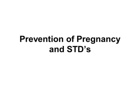 Prevention of Pregnancy and STD’s. Prevention of STD’s Abstinence (refraining from sexual activity) Monogamy (one disease-free partner) Condoms (latex.