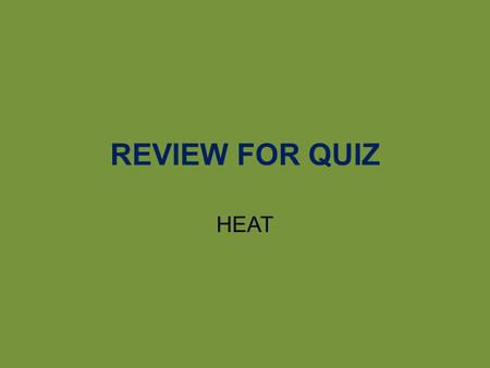 REVIEW FOR QUIZ HEAT.