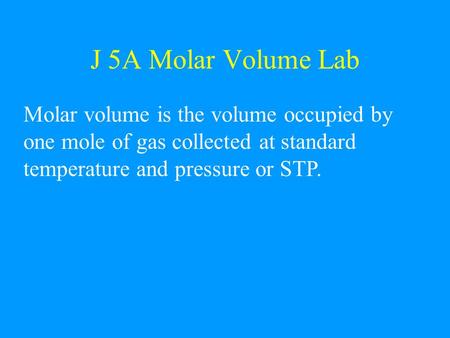 J 5A Molar Volume Lab Molar volume is the volume occupied by one mole of gas collected at standard temperature and pressure or STP.