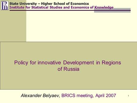 1 Alexander Belyaev, BRICS meeting, April 2007 State University – Higher School of Economics Institute for Statistical Studies and Economics of Knowledge.