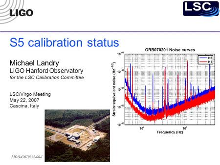 LIGO-G070312-00-I S5 calibration status Michael Landry LIGO Hanford Observatory for the LSC Calibration Committee LSC/Virgo Meeting May 22, 2007 Cascina,