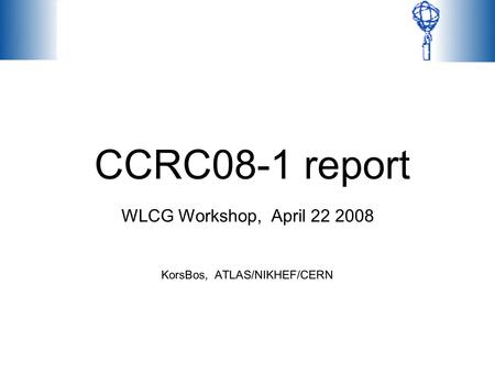 CCRC08-1 report WLCG Workshop, April 22 2008 KorsBos, ATLAS/NIKHEF/CERN.