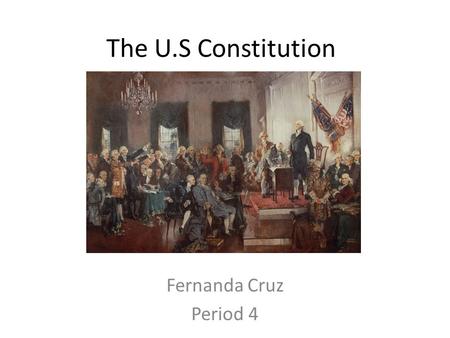 The U.S Constitution Fernanda Cruz Period 4. Preamble We the people of the United States, In order to form a more perfect Union, established Justice,