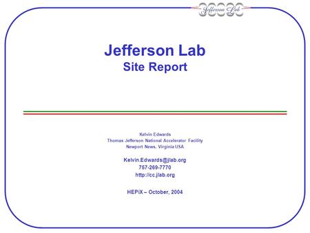 Jefferson Lab Site Report Kelvin Edwards Thomas Jefferson National Accelerator Facility Newport News, Virginia USA 757-269-7770.
