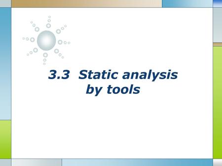 3.3 Static analysis by tools. Contents The objective of static analysisCompare static and dynamic testingBenefits of using static analysis Recall typical.