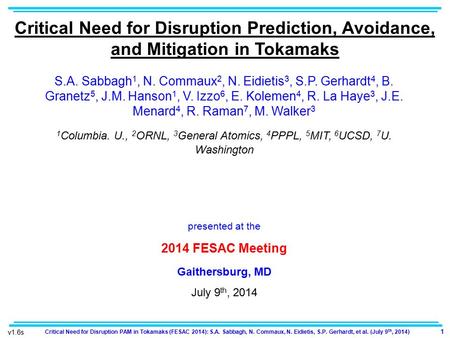 1 Critical Need for Disruption PAM in Tokamaks (FESAC 2014): S.A. Sabbagh, N. Commaux, N. Eidietis, S.P. Gerhardt, et al. (July 9 th, 2014) Critical Need.
