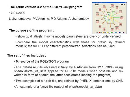 The set of files includes : Tcl source of the POLYGON program The database (file obtained initially by P.Afonine from 12.10.2008 using phenix.model_vs_data.