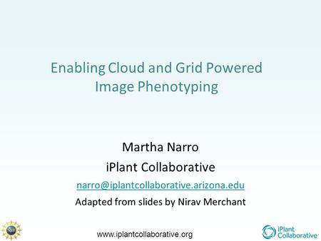 Enabling Cloud and Grid Powered Image Phenotyping Martha Narro iPlant Collaborative Adapted.