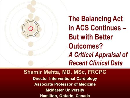 Shamir Mehta, MD, MSc, FRCPC Director Interventional Cardiology Associate Professor of Medicine McMaster University Hamilton, Ontario, Canada The Balancing.
