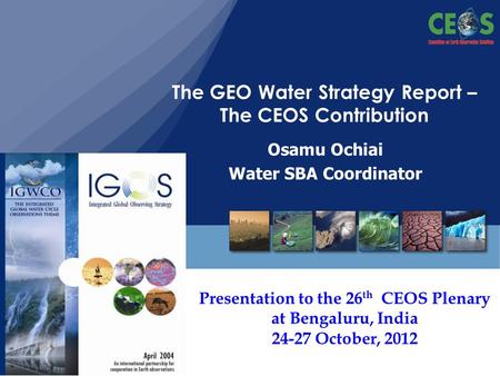 Slide: 1 Osamu Ochiai Water SBA Coordinator The GEO Water Strategy Report – The CEOS Contribution Presentation to the 26 th CEOS Plenary at Bengaluru,