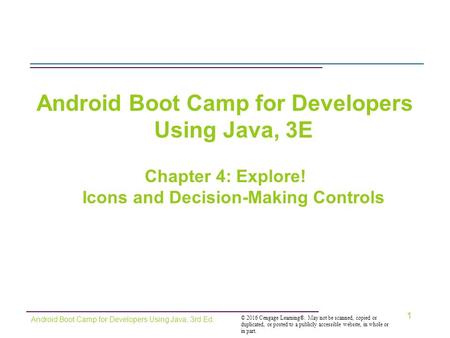 © 2016 Cengage Learning®. May not be scanned, copied or duplicated, or posted to a publicly accessible website, in whole or in part. Android Boot Camp.