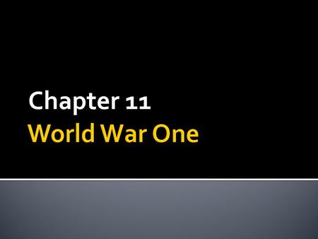 Chapter 11.  MAIN IDEA: As World War I intensified, the United States was forced to abandon its neutrality and help the Allies achieve victory.  WHY.