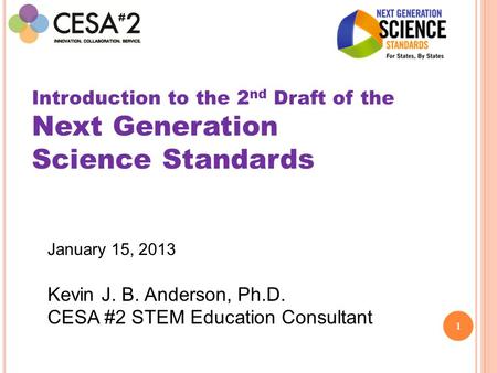 1 Introduction to the 2 nd Draft of the Next Generation Science Standards January 15, 2013 Kevin J. B. Anderson, Ph.D. CESA #2 STEM Education Consultant.