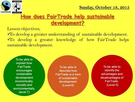 How does FairTrade help sustainable development? Lesson objectives; To develop a greater understanding of sustainable development. To develop a greater.