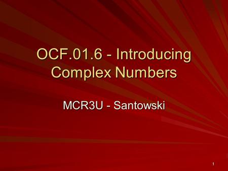 1 OCF.01.6 - Introducing Complex Numbers MCR3U - Santowski.