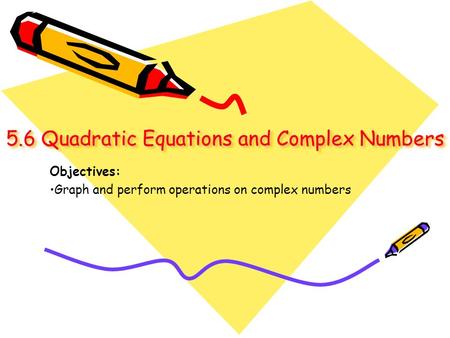 5.6 Quadratic Equations and Complex Numbers