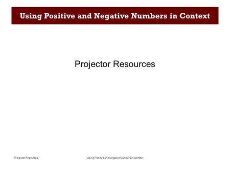 Using Positive and Negative Numbers in ContextProjector Resources Using Positive and Negative Numbers in Context Projector Resources.