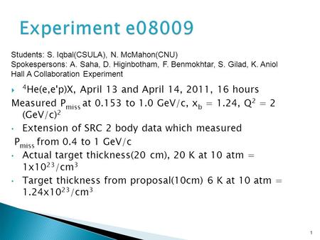  4 He(e,e'p)X, April 13 and April 14, 2011, 16 hours Measured P miss at 0.153 to 1.0 GeV/c, x b = 1.24, Q 2 = 2 (GeV/c) 2 Extension of SRC 2 body data.