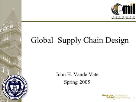 1 Global Supply Chain Design John H. Vande Vate Spring 2005.