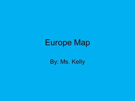 Europe Map By: Ms. Kelly. Can you name this country? 1 France.