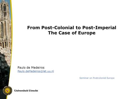 From Post-Colonial to Post-Imperial The Case of Europe Paulo de Medeiros Seminar on Postcolonial Europe.