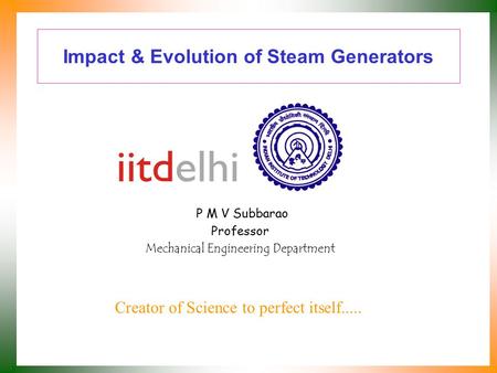 Impact & Evolution of Steam Generators P M V Subbarao Professor Mechanical Engineering Department Creator of Science to perfect itself.....