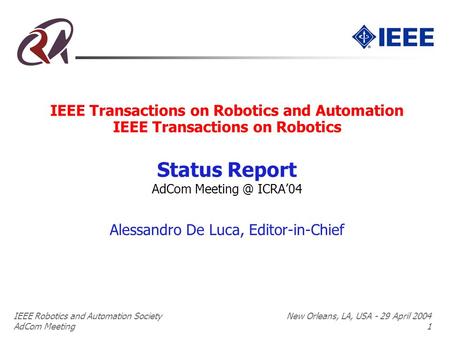 IEEE Robotics and Automation Society New Orleans, LA, USA - 29 April 2004 AdCom Meeting 1 IEEE Transactions on Robotics and Automation IEEE Transactions.