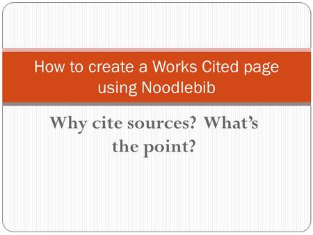 Why cite sources? What’s the point? How to create a Works Cited page using Noodlebib.