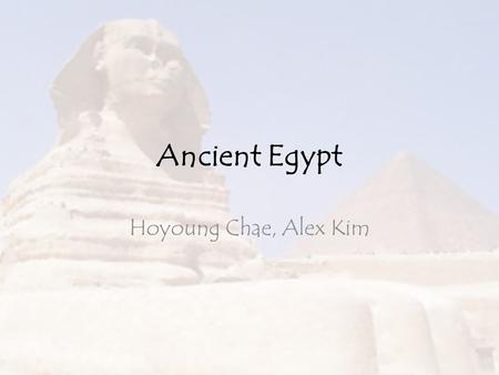 Ancient Egypt Hoyoung Chae, Alex Kim.