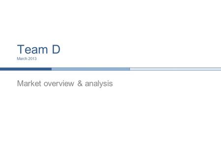 Team D March 2013 Market overview & analysis. E-commerce is the biggest market with its players’ revenues driven mainly by customers’ spending Communication.