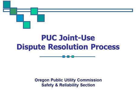 PUC Joint-Use Dispute Resolution Process Oregon Public Utility Commission Safety & Reliability Section.