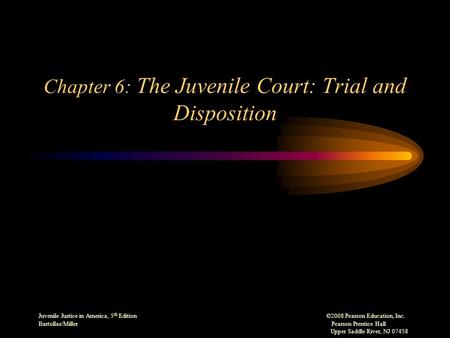 Juvenile Justice in America, 5 th Edition ©2008 Pearson Education, Inc. Bartollas/Miller Pearson Prentice Hall Upper Saddle River, NJ 07458 Chapter 6: