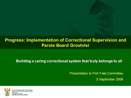 Progress: Implementation of Correctional Supervision and Parole Board Grootvlei Building a caring correctional system that truly belongs to all Presentation.