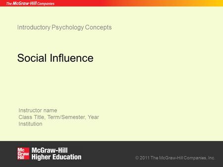 Introductory Psychology Concepts Instructor name Class Title, Term/Semester, Year Institution © 2011 The McGraw-Hill Companies, Inc. Social Influence.