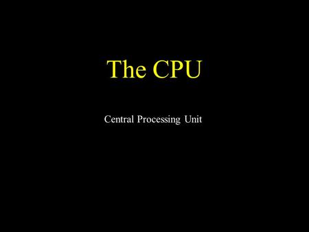 The CPU Central Processing Unit. 2 Reminder - how it fits together processor (CPU) memory I/O devices bus.