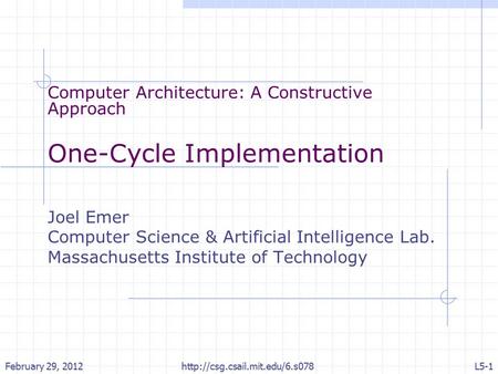 Computer Architecture: A Constructive Approach One-Cycle Implementation Joel Emer Computer Science & Artificial Intelligence Lab. Massachusetts Institute.